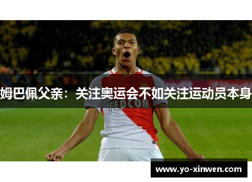 姆巴佩父亲：关注奥运会不如关注运动员本身